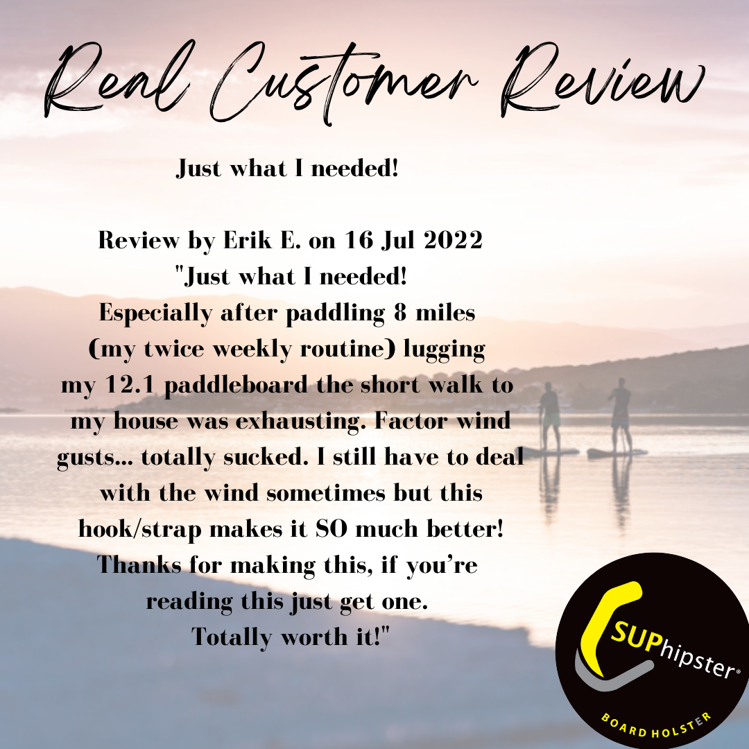 "Just what I needed! Especially after paddling 8 miles (my twice weekly routine) lugging my 12.1 paddle board the short walk to my house was exhausting. Factor wind gusts…totally sucked. I still have to deal with some wind sometimes but this hook/strap makes it SO much better! Thanks for making this, if you’re reading this, just get one. Totally worth it!"